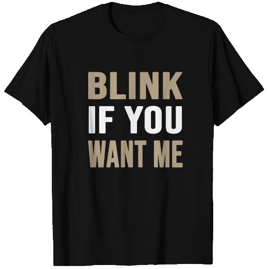 Blink If You Want Me T Shirts