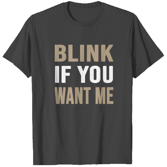Blink If You Want Me T Shirts