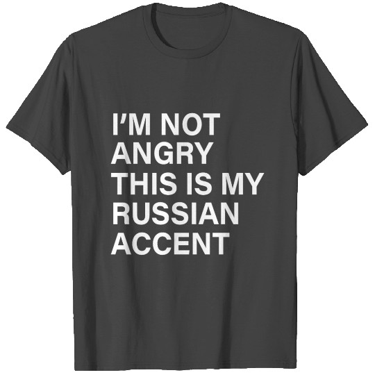 I'm Not Angry This is My Russian Accent T Shirts