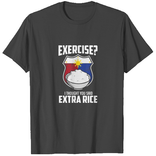 Exercise I Thought You Said Extra Rice Philippines T Shirts