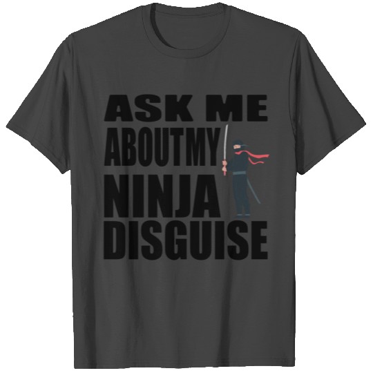 Ask Me About My Ninja Disguise T Shirts