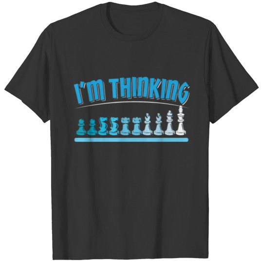 Chess Chessboard i am thinking T-shirt