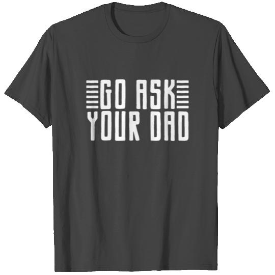 Go Ask Your Dad Daddy Funny Mom Mama Mother's Day T Shirts