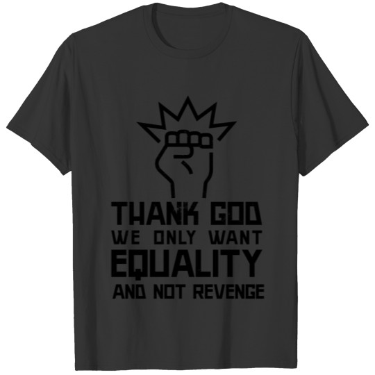 Thank God we only want Equality and not Revenge T-shirt