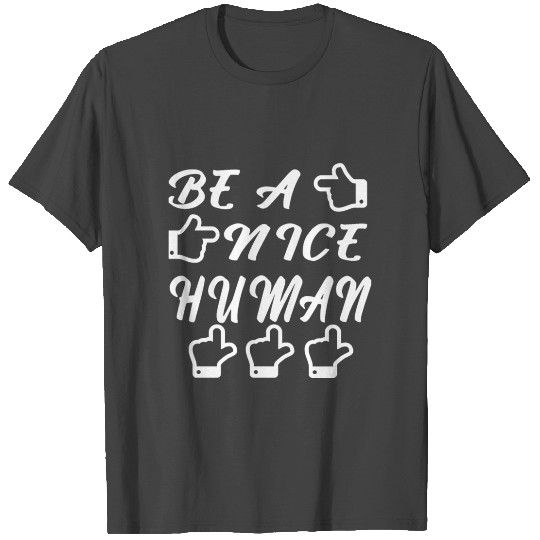 BE A NICE HUMAN T Shirts