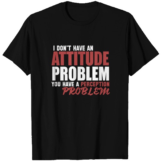 I Don't Have An Attitude Problem ... T Shirts