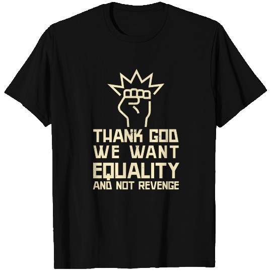 Thank God we want Equality and not Revenge T Shirts