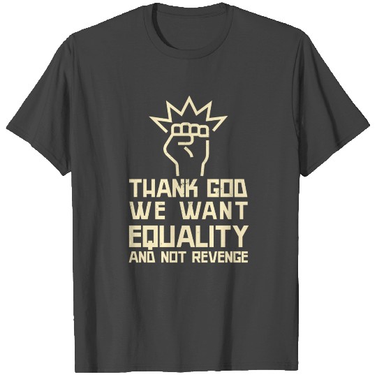 Thank God we want Equality and not Revenge T Shirts