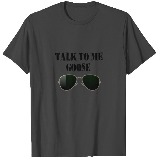 Talk To Me Goose T Shirts