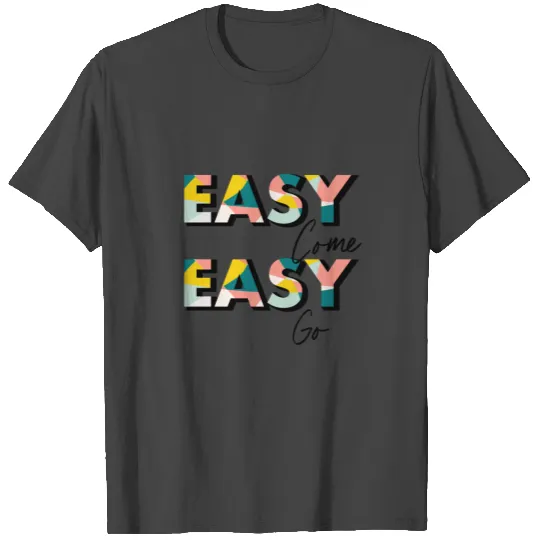 07 easy come easy go 01 T Shirts