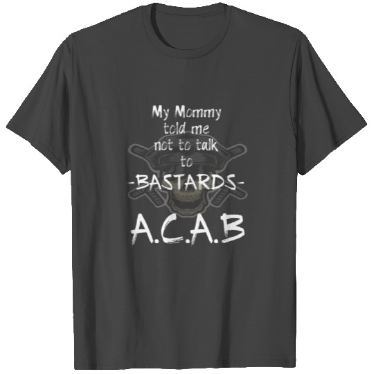 My mommy told me not to talk to Bastards ACAB T Shirts