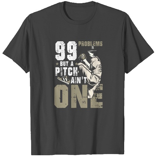 99 Problems but a Pitch ain't one I baseball gift T Shirts