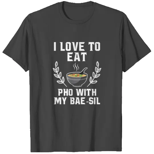 I Love To Eat Pho With My Bae-Sil T Shirts