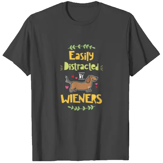 Dachshund: Easily Distracted By Wieners T Shirts