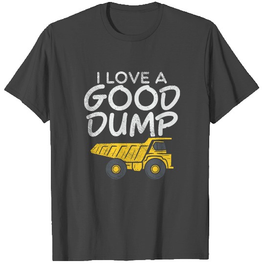 Dump Truck: I Love A Good Dump T Shirts