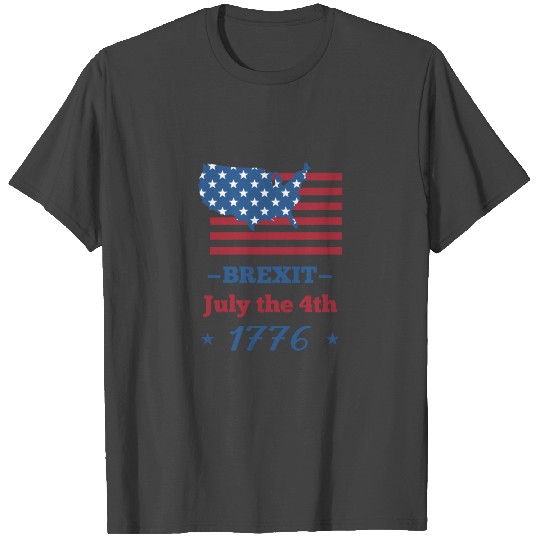 BREXIT JULY THE 4TH 1776 - American Flag T Shirts