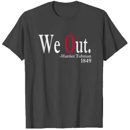 Black Power: Quote 'We Out.' (Harriet Tubman) T Shirts