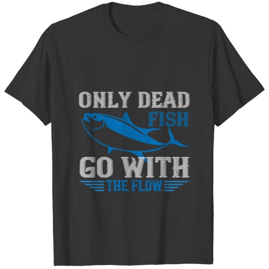 Swimming - Only dead fish go with flow T-shirt