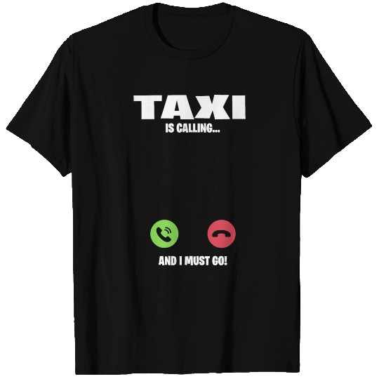 Taxi is calling and I must go T Shirts