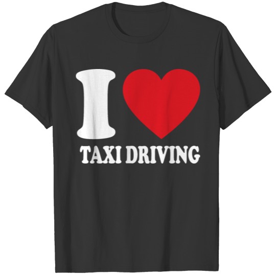 I love taxi driving T Shirts