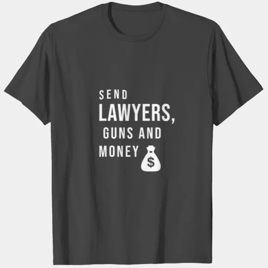 Send lawyers guns and money T Shirts