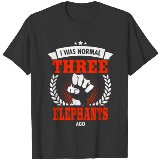 I Was Normal Three Elephants Ago T Shirts