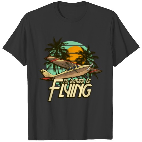 I'd Rather Be Flying Airplane Pilot Aviation T-shirt