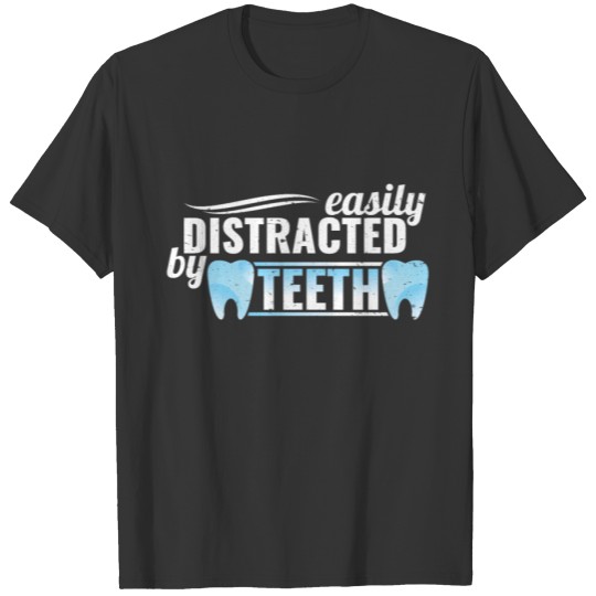 Distracted By Teeth Funny Dentist Dental Assistant T-shirt