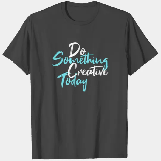 Do something creative today T Shirts