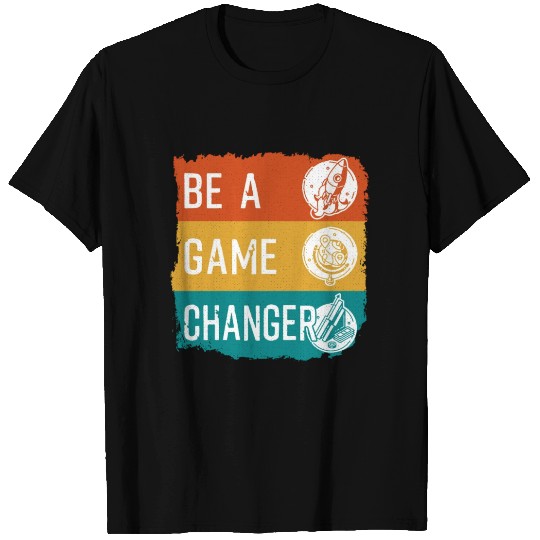 Be A Game Changer T Shirts