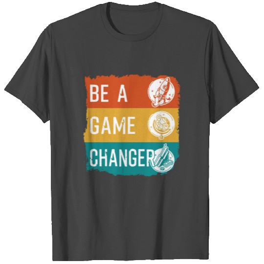 Be A Game Changer T Shirts