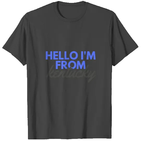 Hello I'M from kentucky T Shirts