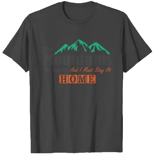 The Mountains Are Calling And I Must Stay At Home T Shirts