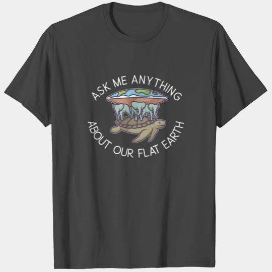 ask me anything about our flat earth a flat world T Shirts