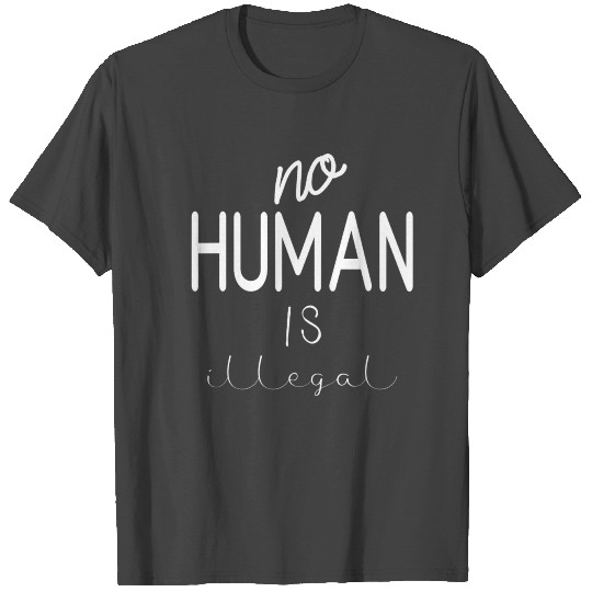 no human is illegal T Shirts