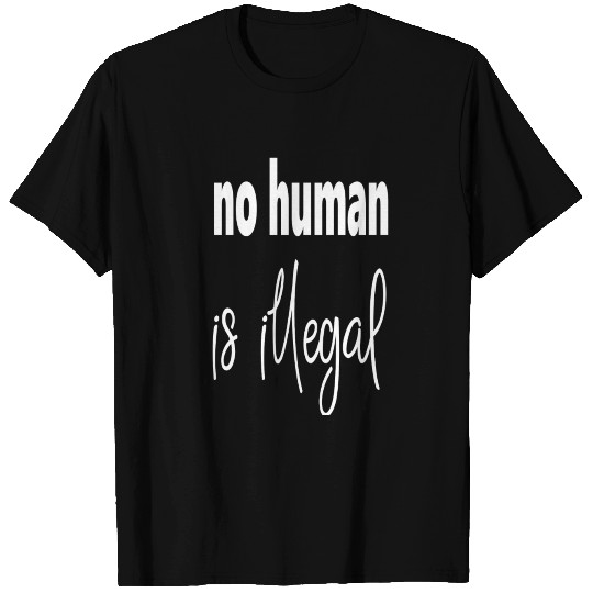no human is illegal T Shirts