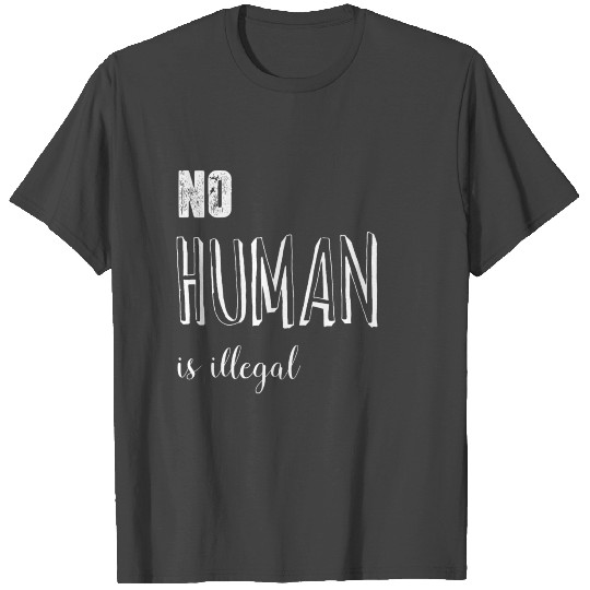 no human is illegal T Shirts