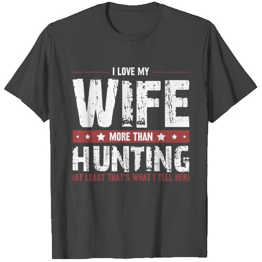 I Love My Wife More than Hunting T Shirts