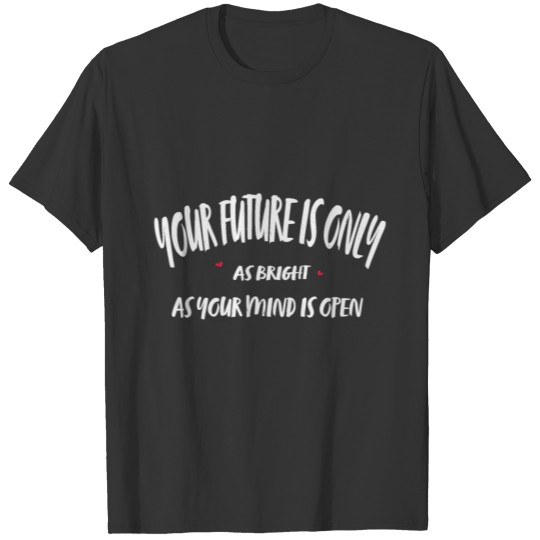 Your future is only as bright as your mind is open T-shirt