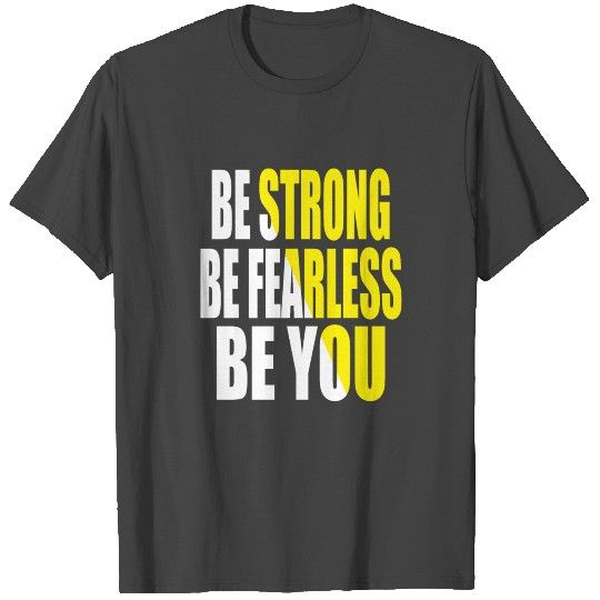 Be strong fearless be you T Shirts