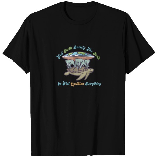 Flat Earth Society The Earth Is Flat Question Ever T Shirts
