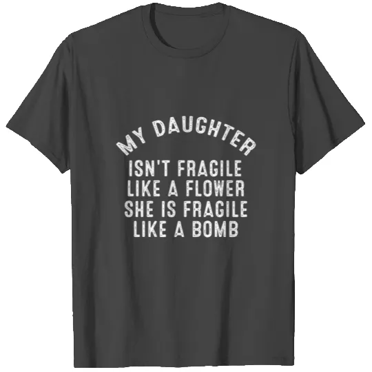my daughter isn t fragile like a flower she is fra T Shirts