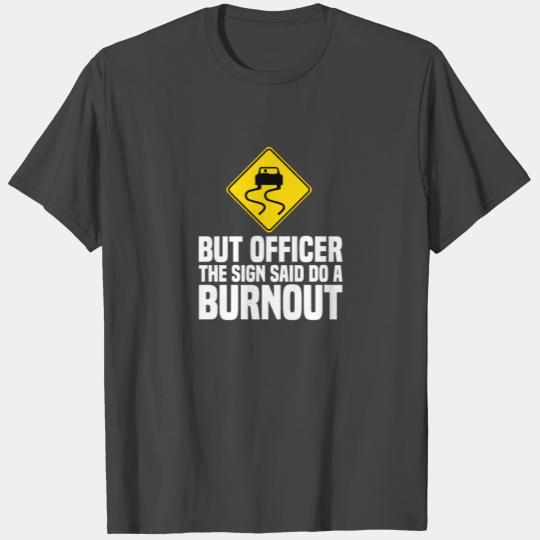 But Officer The Sign Said Do A Burnout Traffic Car T Shirts