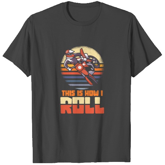 Motocross Dirtbike - This is how I roll T Shirts