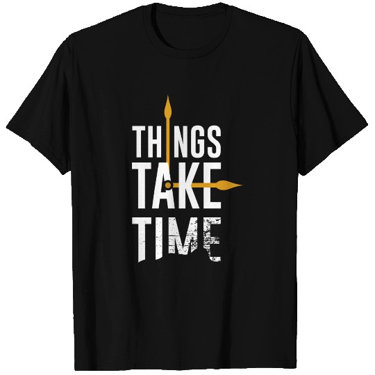 Things Take Time | Motivational Quote T Shirts