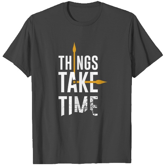 Things Take Time | Motivational Quote T Shirts