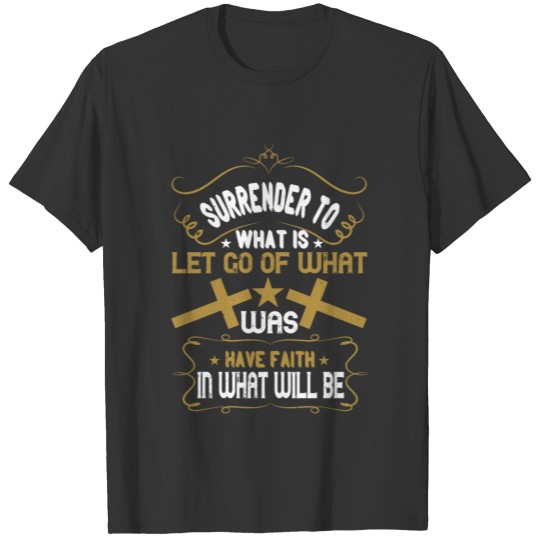 Surrender To What Is. Let Go Of What Was T-shirt