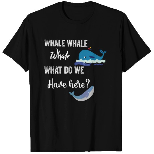 whale whale whale what do we have here T Shirts