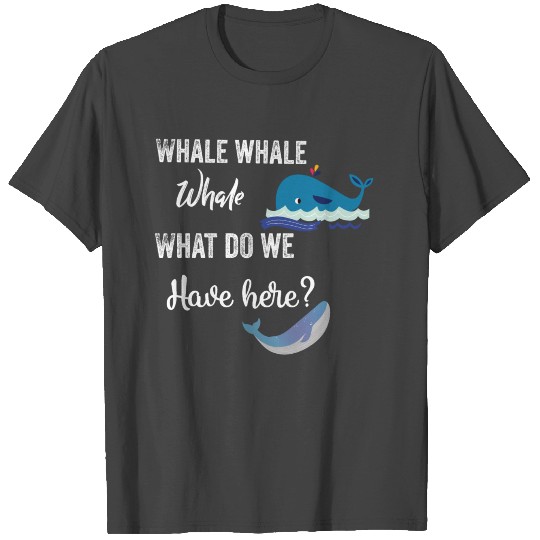 whale whale whale what do we have here T Shirts