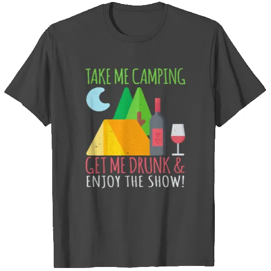 take me camping get me drunk T Shirts